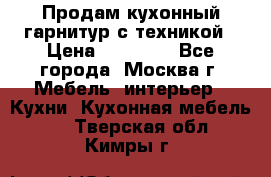 Продам кухонный гарнитур с техникой › Цена ­ 25 000 - Все города, Москва г. Мебель, интерьер » Кухни. Кухонная мебель   . Тверская обл.,Кимры г.